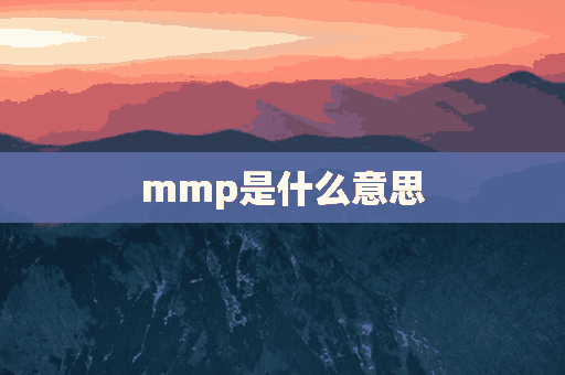 mmp是什么意思(mmp是什么意思骂人)